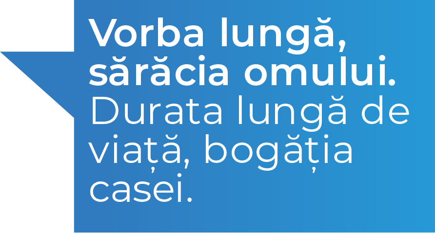 Vorba lunga, saracia omului. Durata lunga de viata, bogatia casei.